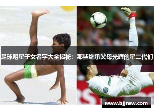 足球明星子女名字大全揭秘：那些继承父母光辉的星二代们