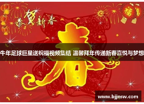 牛年足球巨星送祝福视频集结 温馨拜年传递新春喜悦与梦想