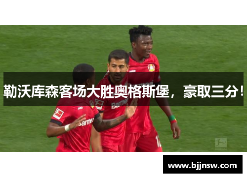 勒沃库森客场大胜奥格斯堡，豪取三分！