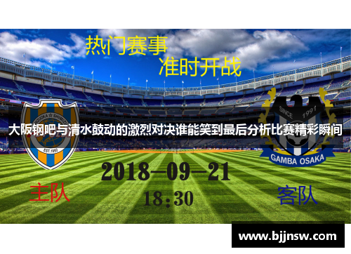大阪钢吧与清水鼓动的激烈对决谁能笑到最后分析比赛精彩瞬间