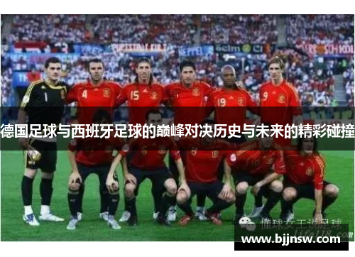 德国足球与西班牙足球的巅峰对决历史与未来的精彩碰撞